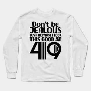 Don't Be Jealous Just Because I look This Good At 49 Long Sleeve T-Shirt